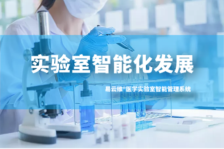 易云维®医学实验室智能管理系统促进医学实验室的智能化发展