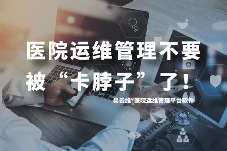 采购定制平板才能移动运维？医院运维管理不要被“卡脖子”了！