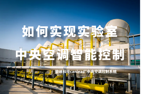 能迪科技canlead®中央空调控制系统是如何实现实验室中央空调的控制