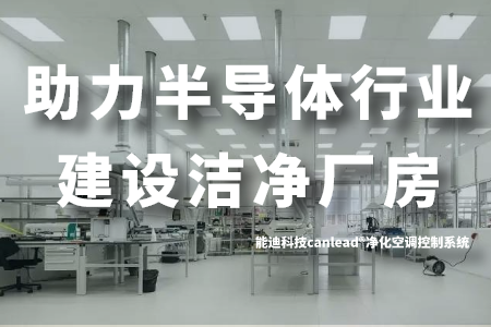 能迪科技canlead®净化空调控制系统助力半导体行业建设洁净厂房