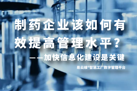 制药企业该如何有效提高管理水平？——加快信息化建设是关键